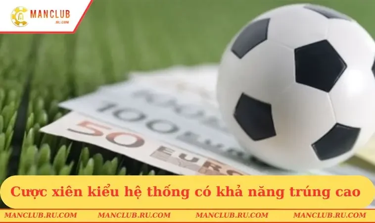cuoc xien kieu he thong co kha nang trung cao Cược xiên kiểu hệ thống có khả năng trúng cao